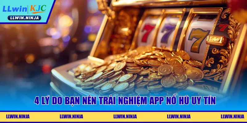 4 lý do bạn nên trải nghiệm app nổ hũ uy tín