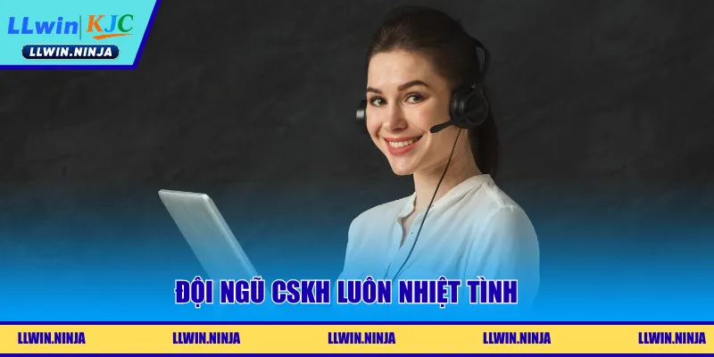 Đội ngũ CSKH luôn nhiệt tình