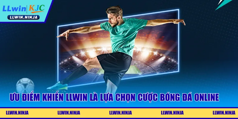 Ưu điểm khiến LLwin trở thành lựa chọn cược bóng đá online tuyệt vời